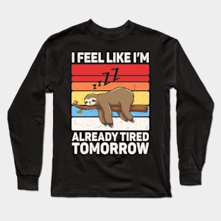 I Feel Like I'm Already Tired Tomorrow Long Sleeve T-Shirt